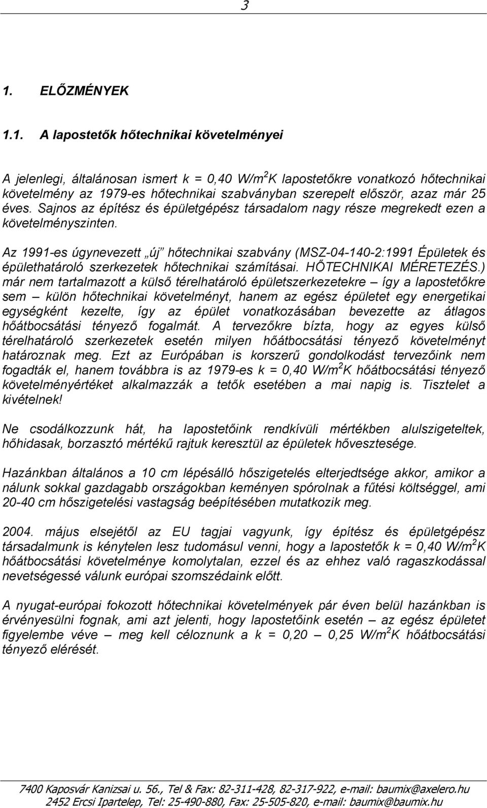 Az 1991-es úgynevezett új hőtechnikai szabvány (MSZ-04-140-2:1991 Épületek és épülethatároló szerkezetek hőtechnikai számításai. HŐTECHNIKAI MÉRETEZÉS.