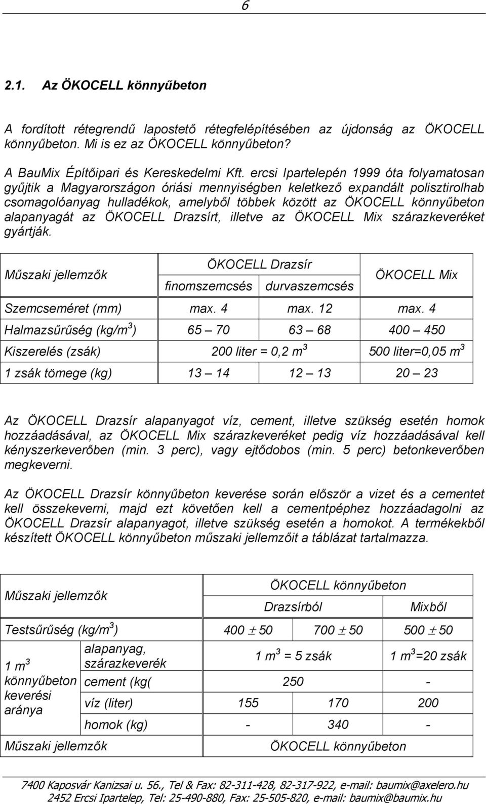 alapanyagát az ÖKOCELL Drazsírt, illetve az ÖKOCELL Mix szárazkeveréket gyártják. Műszaki jellemzők ÖKOCELL Drazsír finomszemcsés durvaszemcsés ÖKOCELL Mix Szemcseméret (mm) max. 4 max. 12 max.