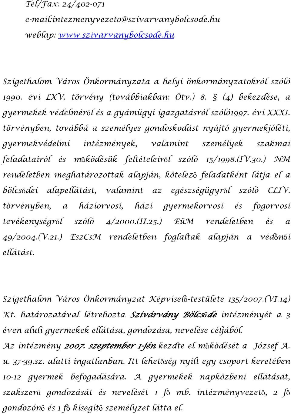 törvényben, továbbá a személyes gondoskodást nyújtó gyermekjóléti, gyermekvédelmi intézmények, valamint személyek szakmai feladatairól és működésük feltételeiről szóló 15/1998.(IV.30.