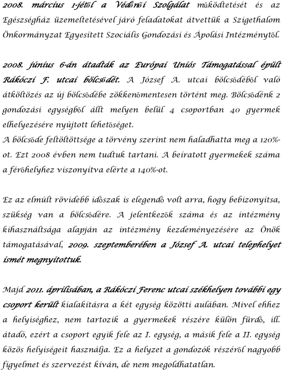 Bölcsődénk 2 gondozási egységből állt melyen belül 4 csoportban 40 gyermek elhelyezésére nyújtott lehetőséget. A bölcsőde feltöltöttsége a törvény szerint nem haladhatta meg a 120%- ot.