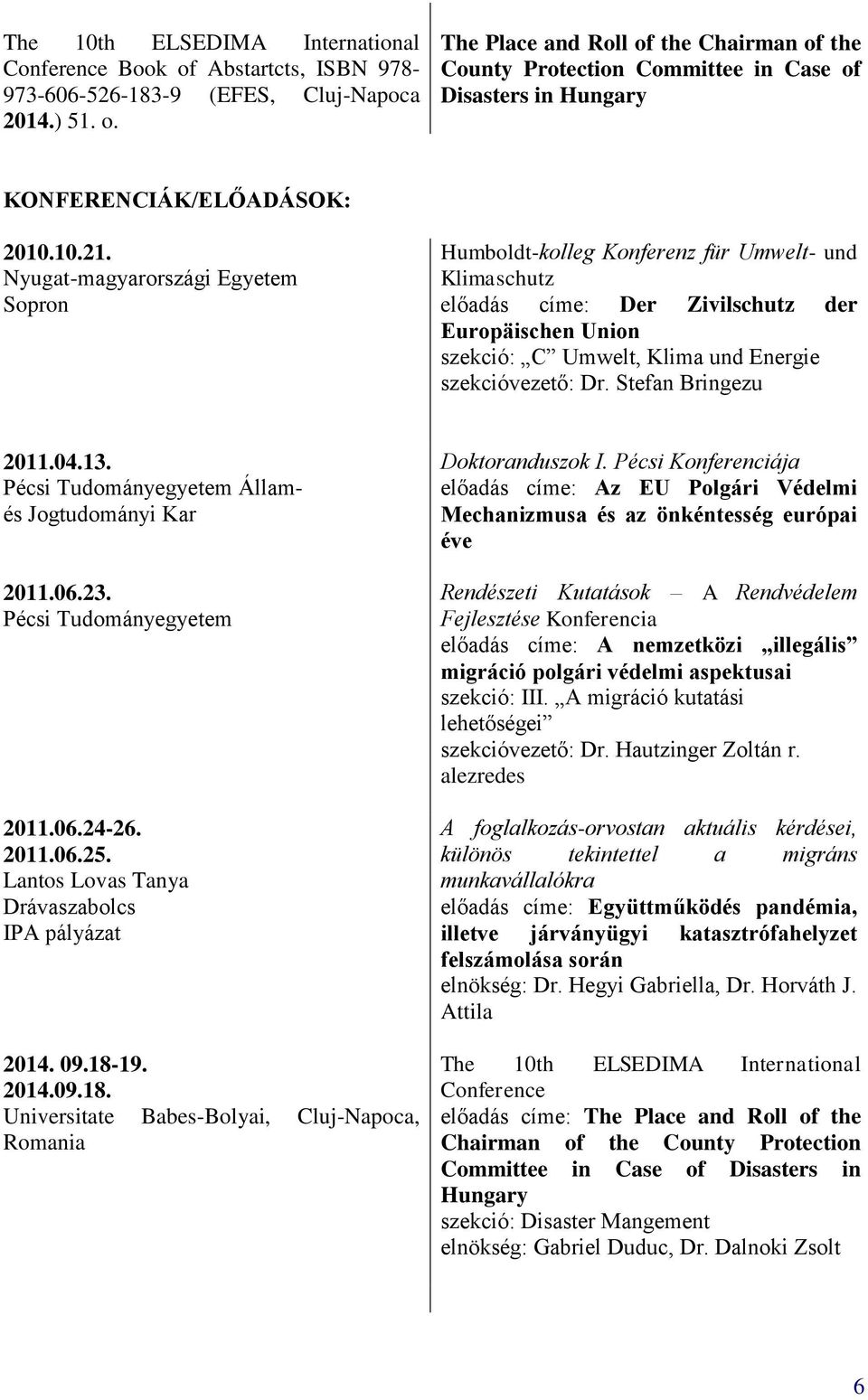 Nyugat-magyarországi Egyetem Sopron Humboldt-kolleg Konferenz für Umwelt- und Klimaschutz előadás címe: Der Zivilschutz der Europäischen Union szekció: C Umwelt, Klima und Energie szekcióvezető: Dr.