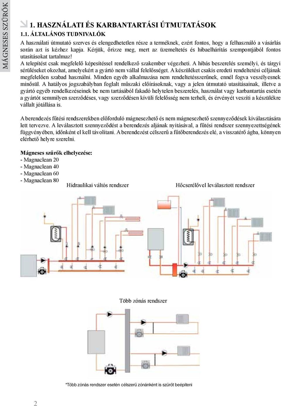 A hibás beszerelés személyi, és tárgyi sérüléseket okozhat, amelyekért a gyártó nem vállal felelősséget. A készüléket csakis eredeti rendeltetési céljának megfelelően szabad használni.