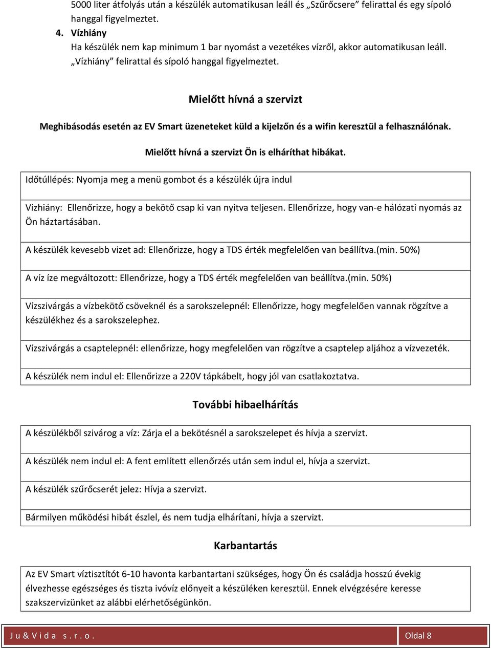 Mielőtt hívná a szervizt Meghibásodás esetén az EV Smart üzeneteket küld a kijelzőn és a wifin keresztül a felhasználónak. Mielőtt hívná a szervizt Ön is elháríthat hibákat.
