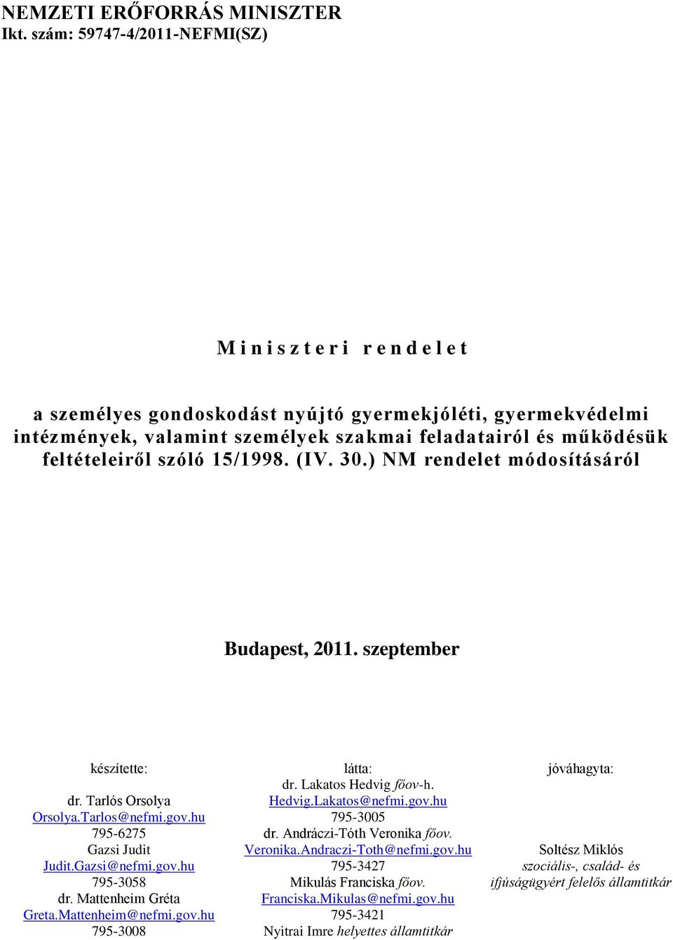 feltételeiről szóló 15/1998. (IV. 30.) NM rendelet módosításáról Budapest, 2011. szeptember készítette: látta: jóváhagyta: dr. Lakatos Hedvig főov-h. Hedvig.Lakatos@nefmi.gov.hu 795-3005 dr.
