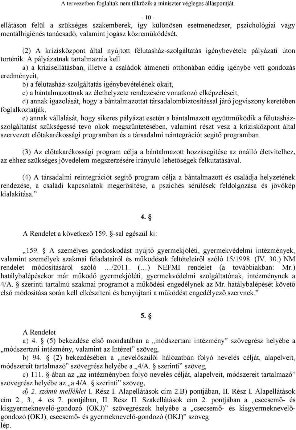 A pályázatnak tartalmaznia kell a) a krízisellátásban, illetve a családok átmeneti otthonában eddig igénybe vett gondozás eredményeit, b) a félutasház-szolgáltatás igénybevételének okait, c) a