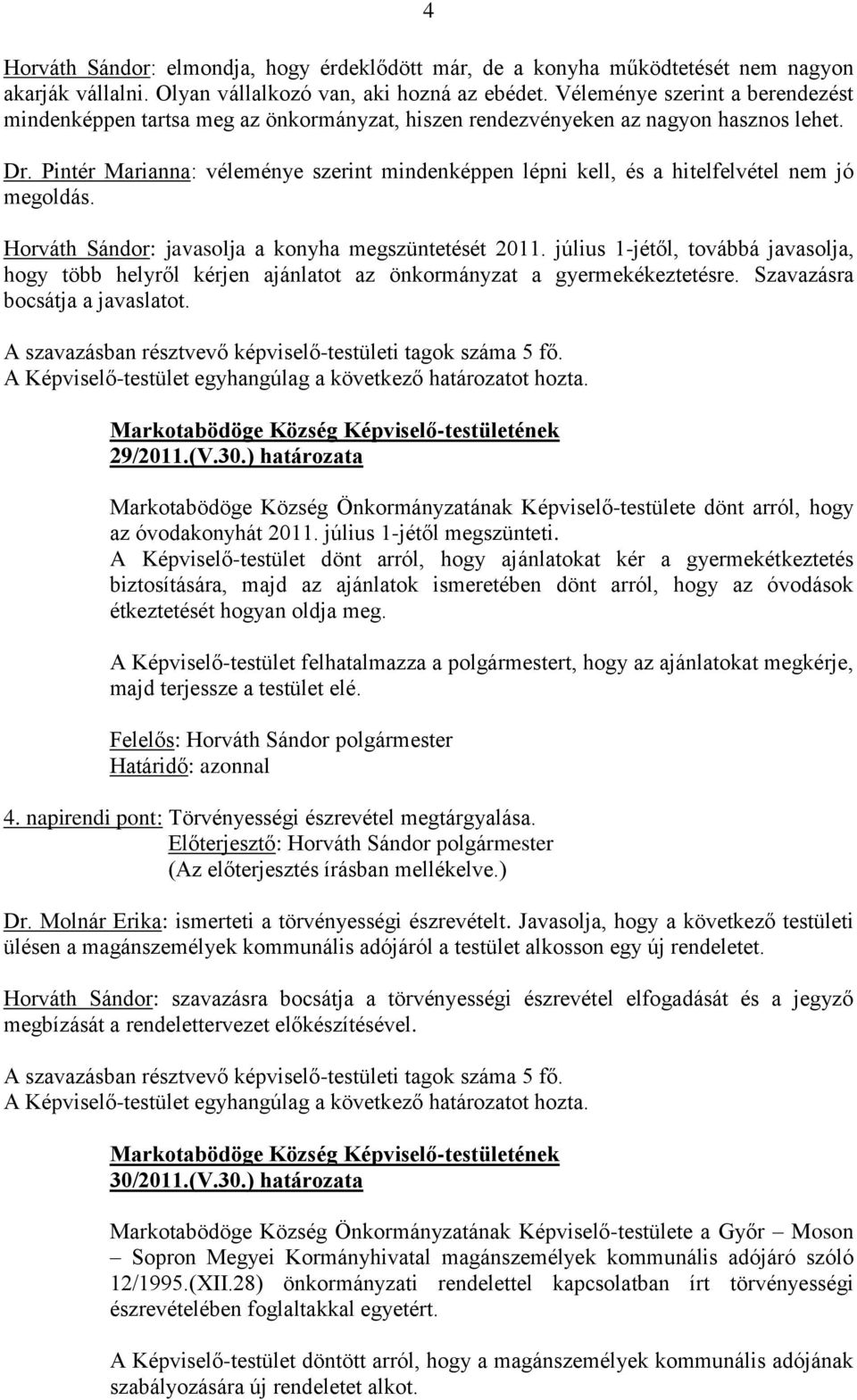 Pintér Marianna: véleménye szerint mindenképpen lépni kell, és a hitelfelvétel nem jó megoldás. Horváth Sándor: javasolja a konyha megszüntetését 2011.