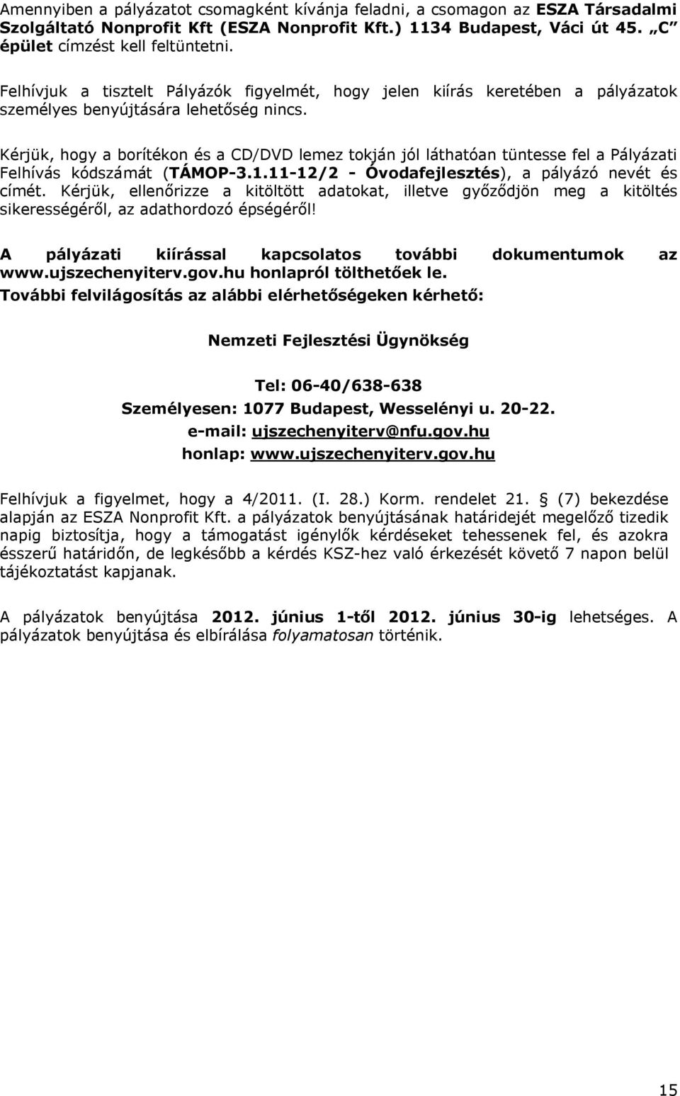 Kérjük, hogy a borítékon és a CD/DVD lemez tokján jól láthatóan tüntesse fel a Pályázati Felhívás kódszámát (TÁMOP-3.1.11-12/2 - Óvodafejlesztés), a pályázó nevét és címét.