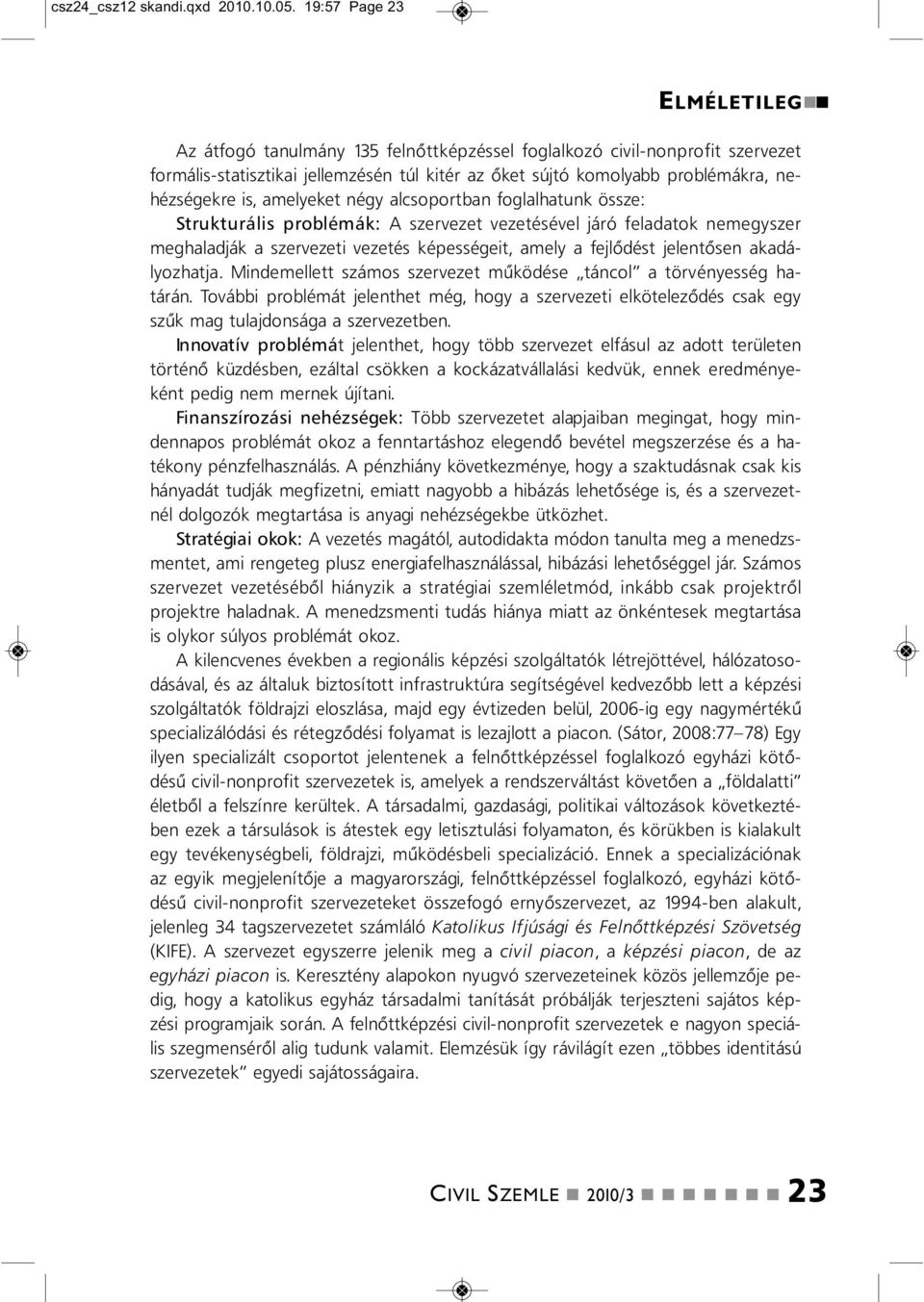 amelyeket égy alcsoportba foglalhatuk össze: Strukturális problémák: A szervezet vezetésével járó feladatok emegyszer meghaladják a szervezeti vezetés képességeit, amely a fejlődést jeletőse