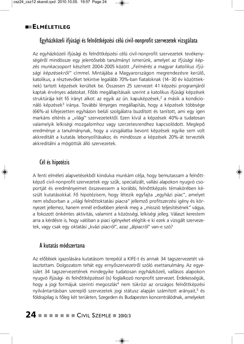 midössze egy jeletősebb taulmáyt ismerük, amelyet az Ifjúsági képzés mukacsoport készített 2004-2005 között Felmérés a magyar katolikus ifjúsági képzésekről címmel.