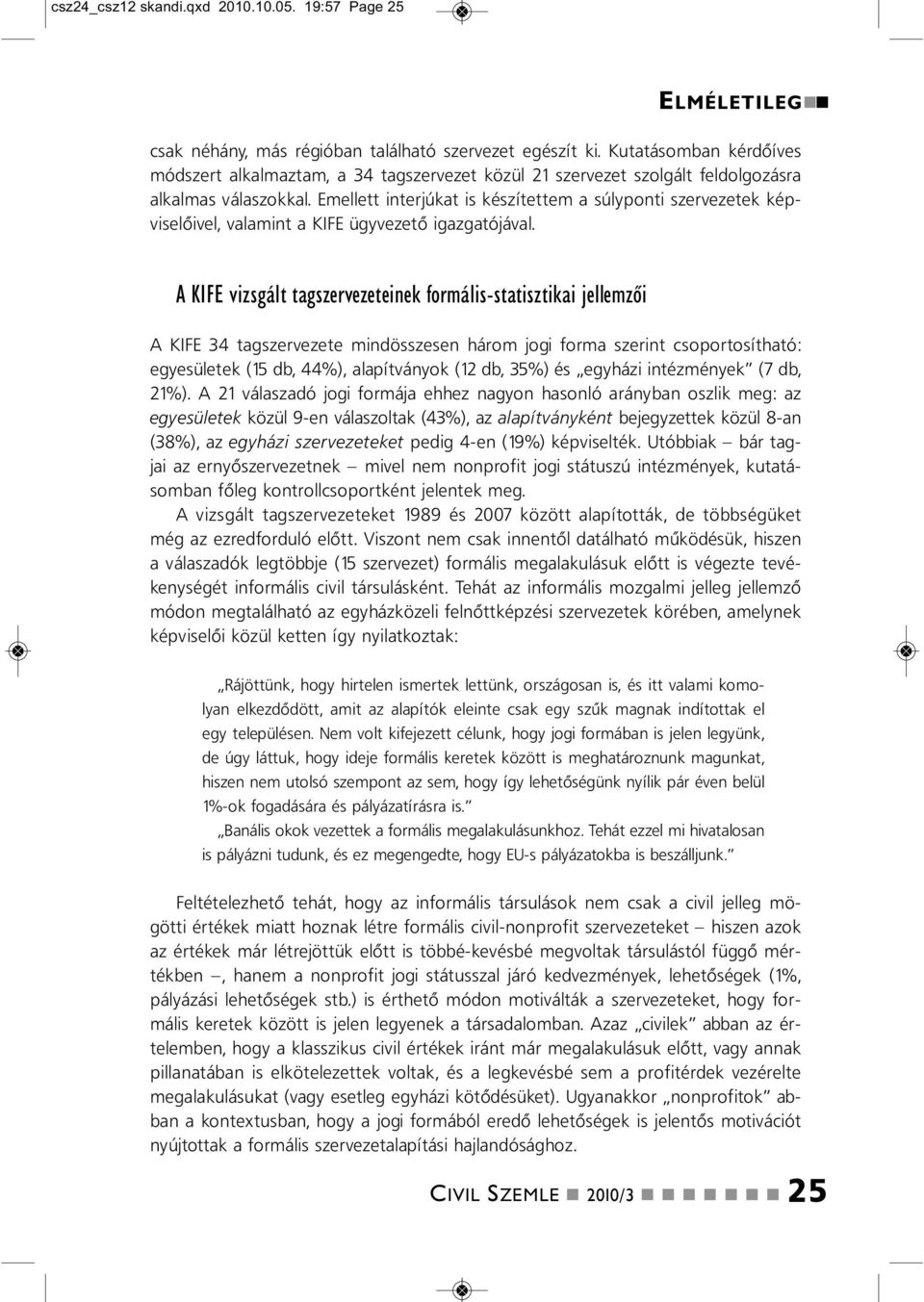 Emellett iterjúkat is készítettem a súlypoti szervezetek képviselőivel, valamit a KIFE ügyvezető igazgatójával.