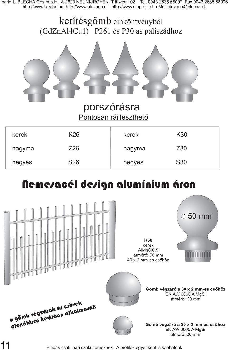 átmér ő: 50 mm 40 x 2 mm-es csőhöz a gömb végzárók és csövek eloxálásra kíválóan alkalmasak Gömb végzáró a 30 x 2