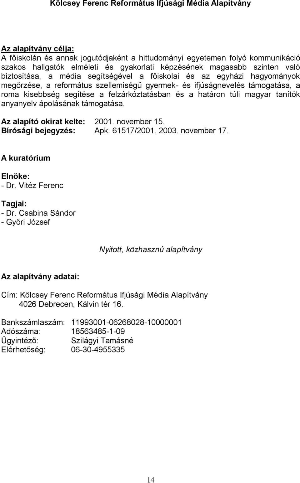 segítése a felzárkóztatásban és a határon túli magyar tanítók anyanyelv ápolásának támogatása. Az alapító okirat kelte: 2001. november 15. Bírósági bejegyzés: Apk. 61517/2001. 2003. november 17. - Dr.