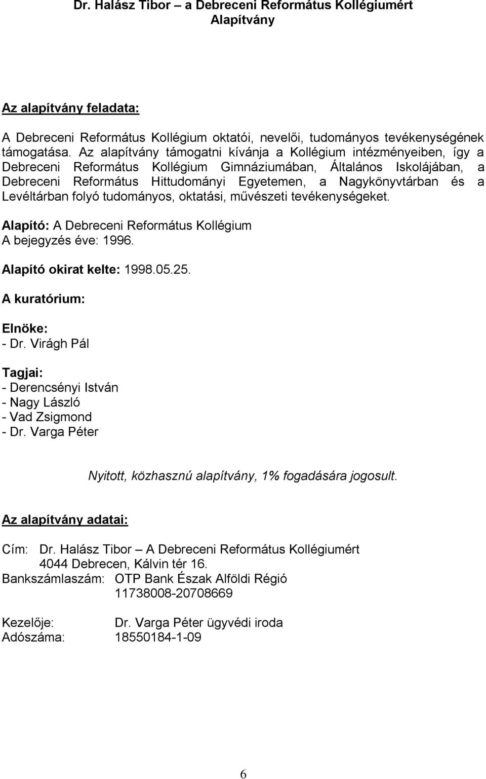 és a Levéltárban folyó tudományos, oktatási, művészeti tevékenységeket. Alapító: A Debreceni Református Kollégium A bejegyzés éve: 1996. Alapító okirat kelte: 1998.05.25. : - Dr.