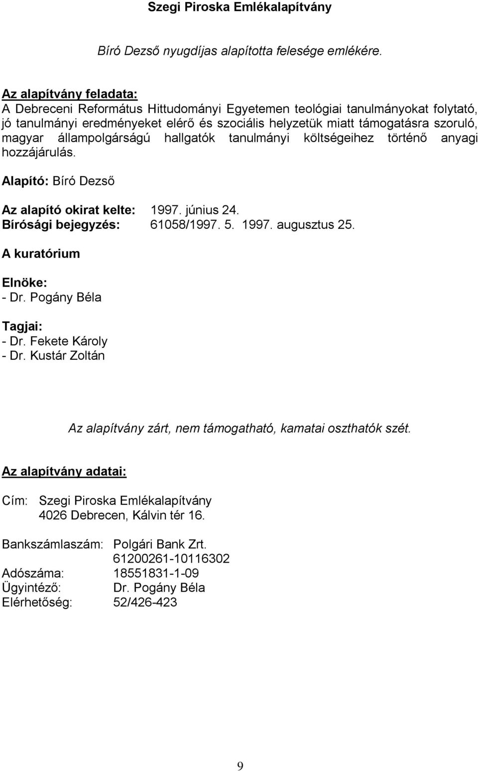 hallgatók tanulmányi költségeihez történő anyagi hozzájárulás. Alapító: Bíró Dezső Az alapító okirat kelte: 1997. június 24. Bírósági bejegyzés: 61058/1997. 5. 1997. augusztus 25. - Dr.