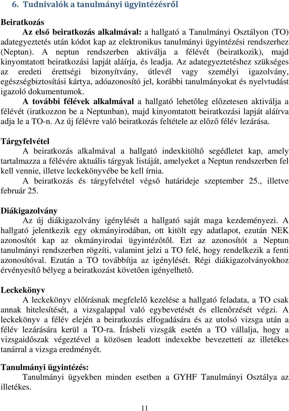 Az adategyeztetéshez szükséges az eredeti érettségi bizonyítvány, útlevél vagy személyi igazolvány, egészségbiztosítási kártya, adóazonosító jel, korábbi tanulmányokat és nyelvtudást igazoló