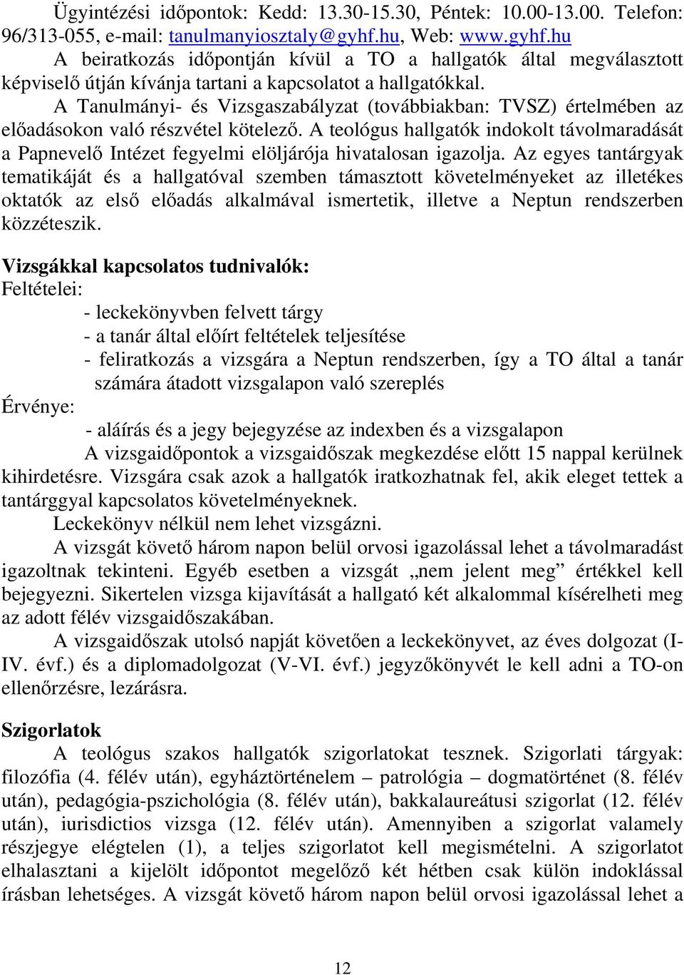 A Tanulmányi- és Vizsgaszabályzat (továbbiakban: TVSZ) értelmében az előadásokon való részvétel kötelező.