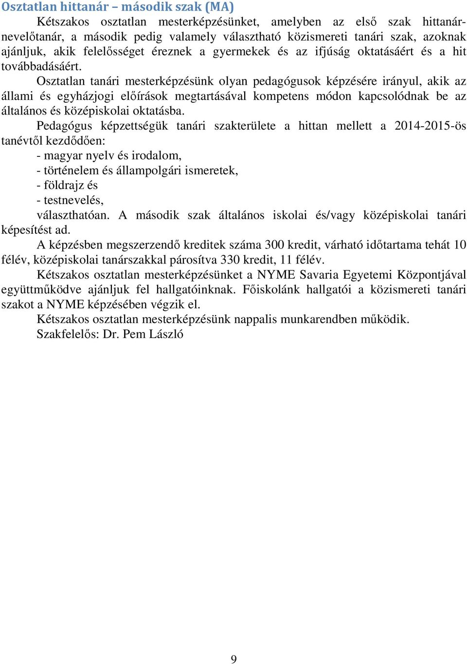 Osztatlan tanári mesterképzésünk olyan pedagógusok képzésére irányul, akik az állami és egyházjogi előírások megtartásával kompetens módon kapcsolódnak be az általános és középiskolai oktatásba.