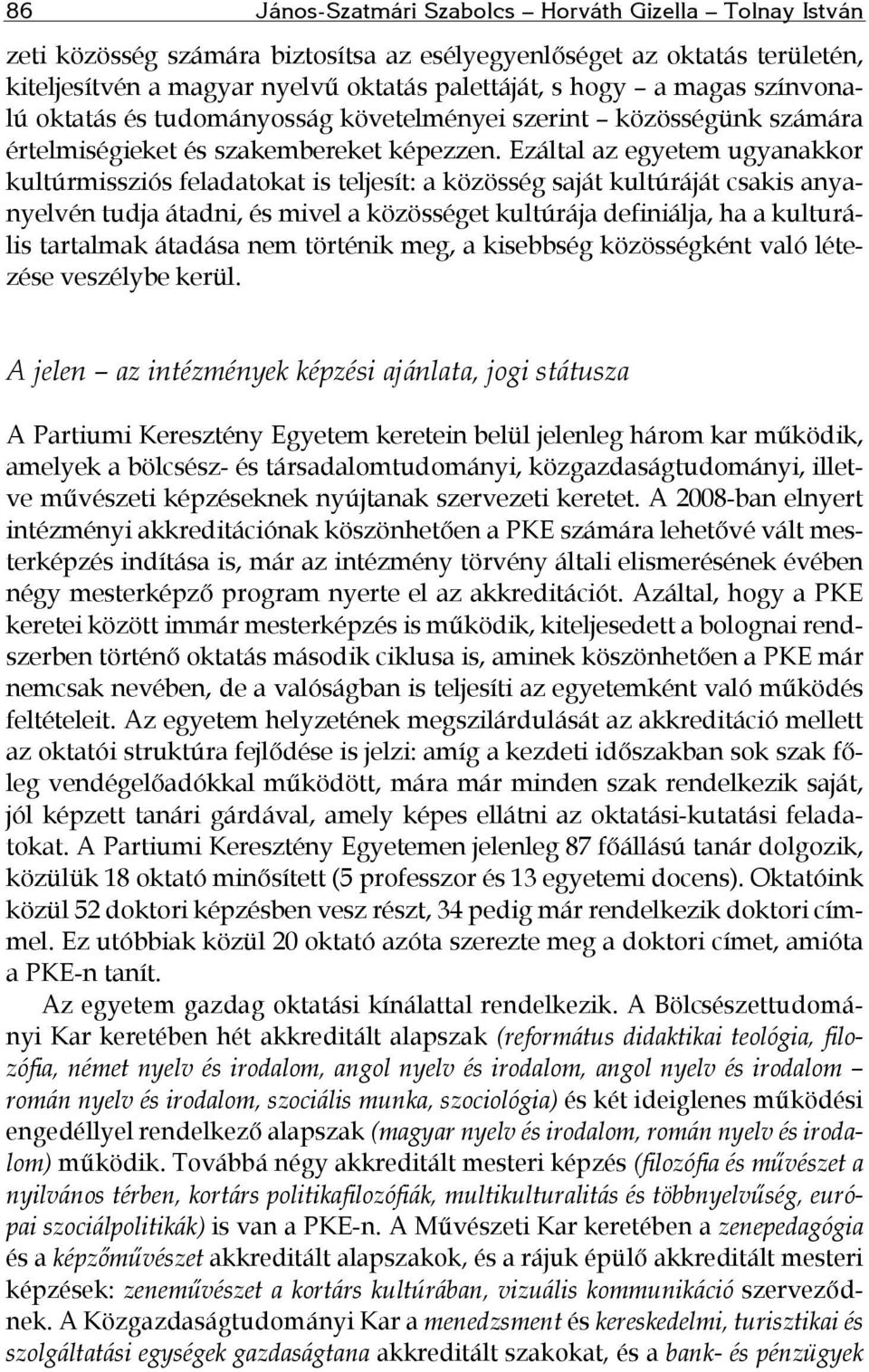 Ezáltal az egyetem ugyanakkor kultúrmissziós feladatokat is teljesít: a közösség saját kultúráját csakis anyanyelvén tudja átadni, és mivel a közösséget kultúrája definiálja, ha a kulturális