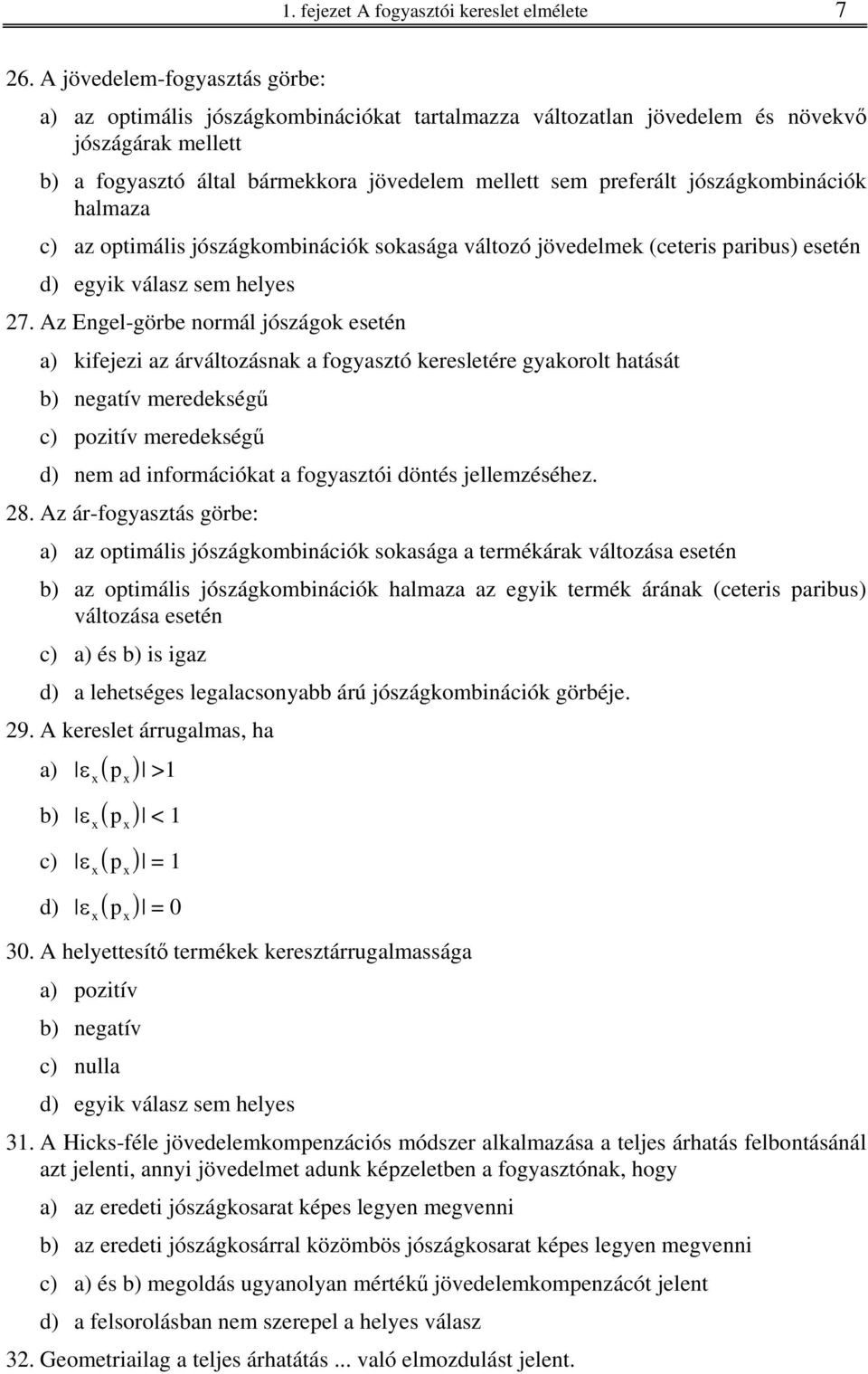 jószágkombinációk halmaza c) az optimális jószágkombinációk sokasága változó jövedelmek (ceteris paribus) esetén d) egyik válasz sem helyes 27.