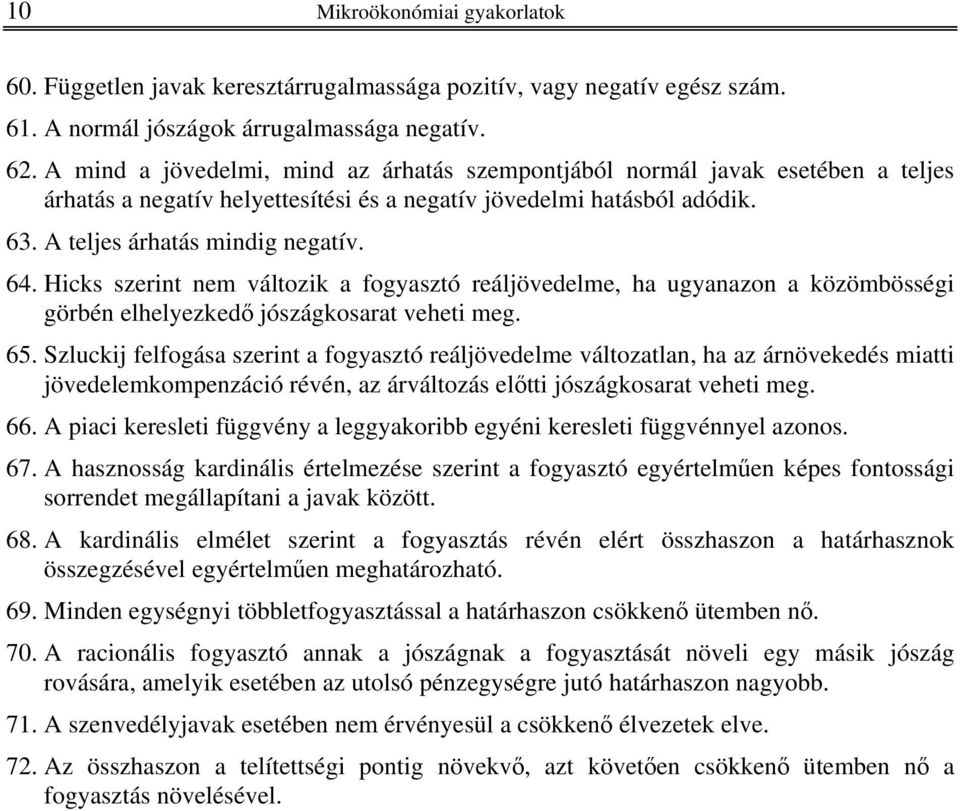 Hicks szerint nem változik a fogyasztó reáljövedelme, ha ugyanazon a közömbösségi görbén elhelyezkedő jószágkosarat veheti meg. 65.