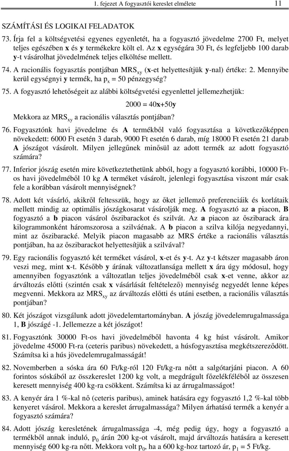 Az x egységára 30 Ft, és legfeljebb 100 darab y-t vásárolhat jövedelmének teljes elköltése mellett. 74. A racionális fogyasztás pontjában MRS xy (x-et helyettesítjük y-nal) értéke: 2.