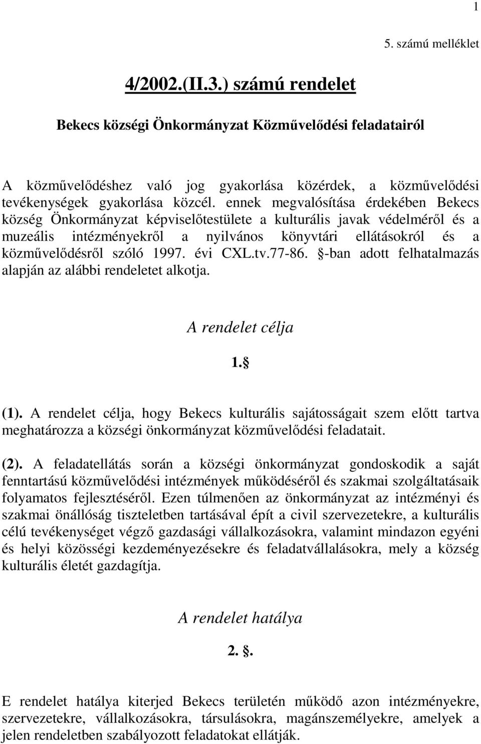 ennek megvalósítása érdekében Bekecs község Önkormányzat képviselőtestülete a kulturális javak védelméről és a muzeális intézményekről a nyilvános könyvtári ellátásokról és a közművelődésről szóló