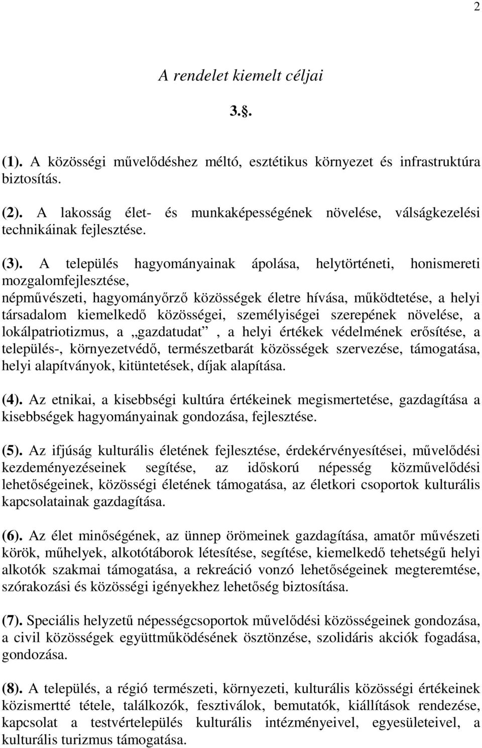 A település hagyományainak ápolása, helytörténeti, honismereti mozgalomfejlesztése, népművészeti, hagyományőrző közösségek életre hívása, működtetése, a helyi társadalom kiemelkedő közösségei,