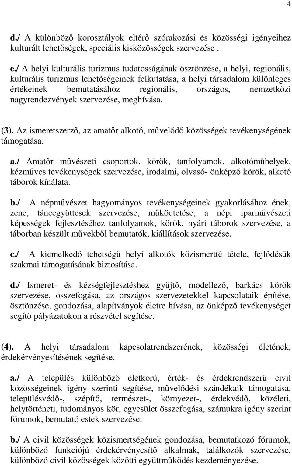 / A helyi kulturális turizmus tudatosságának ösztönzése, a helyi, regionális, kulturális turizmus lehetőségeinek felkutatása, a helyi társadalom különleges értékeinek bemutatásához regionális,