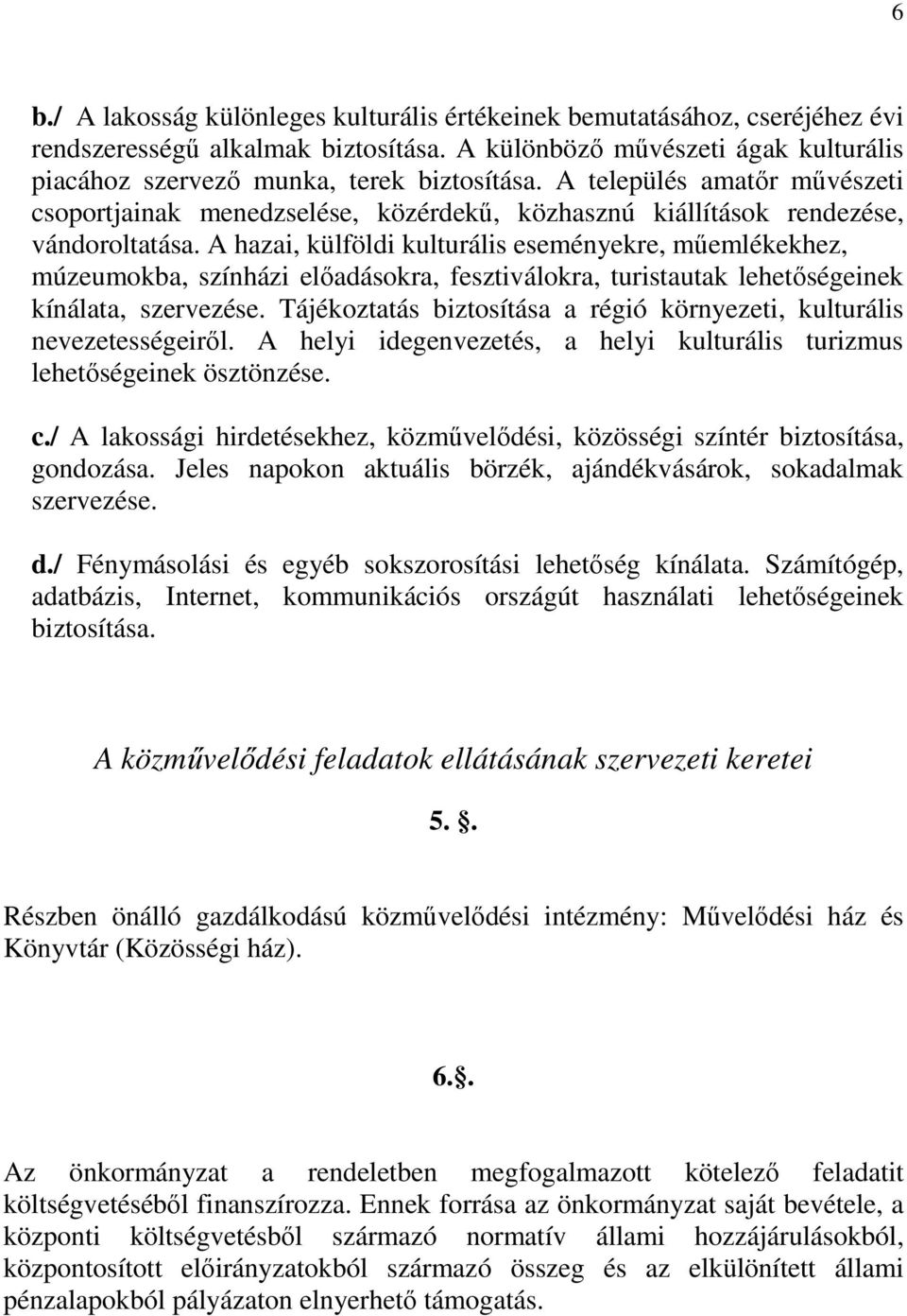 A hazai, külföldi kulturális eseményekre, műemlékekhez, múzeumokba, színházi előadásokra, fesztiválokra, turistautak lehetőségeinek kínálata, szervezése.