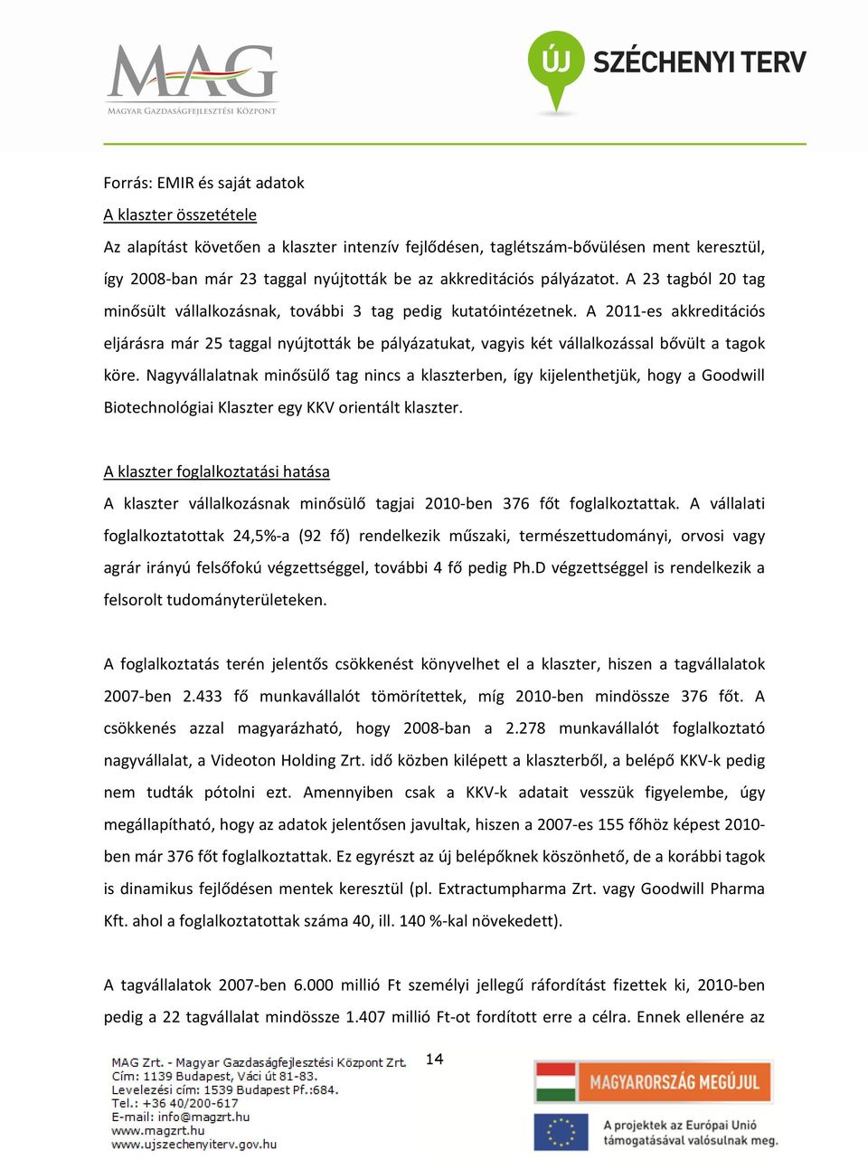 A 2011-es akkreditációs eljárásra már 25 taggal nyújtották be pályázatukat, vagyis két vállalkozással bővült a tagok köre.