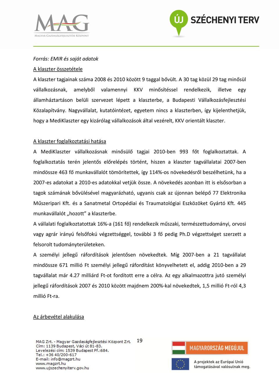 Közalapítvány. Nagyvállalat, kutatóintézet, egyetem nincs a klaszterben, így kijelenthetjük, hogy a MediKlaszter egy kizárólag vállalkozások által vezérelt, KKV orientált klaszter.