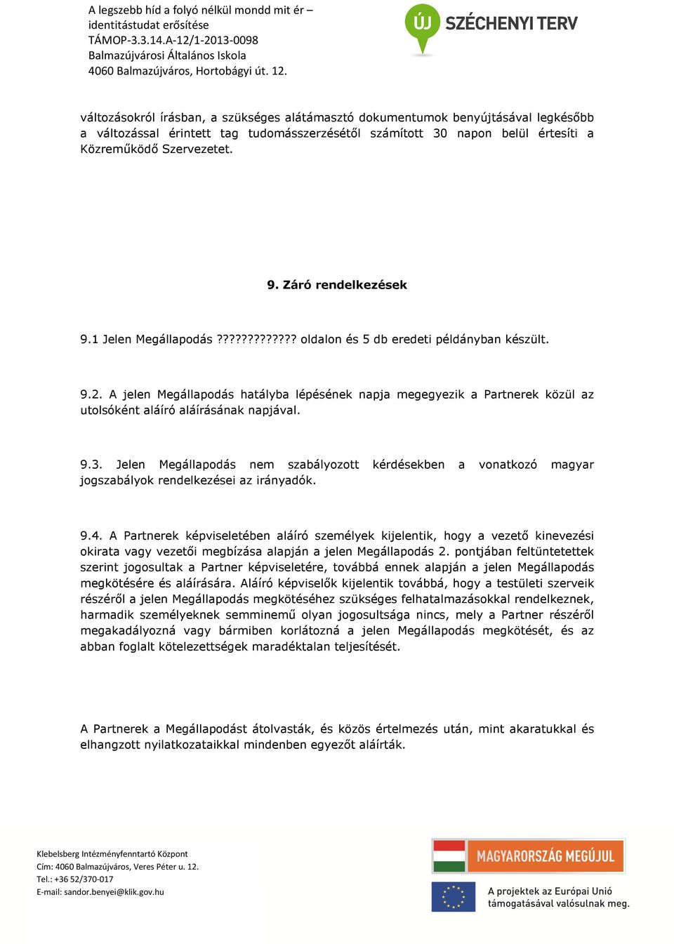 A jelen Megállapodás hatályba lépésének napja megegyezik a Partnerek közül az utolsóként aláíró aláírásának napjával. 9.3.
