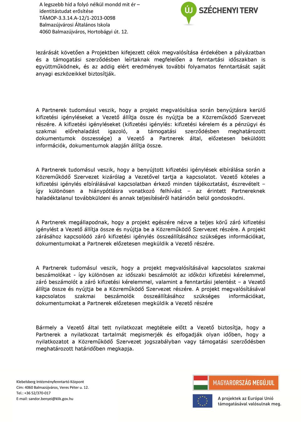 A Partnerek tudomásul veszik, hogy a projekt megvalósítása során benyújtásra kerülő kifizetési igényléseket a Vezető állítja össze és nyújtja be a Közreműködő Szervezet részére.