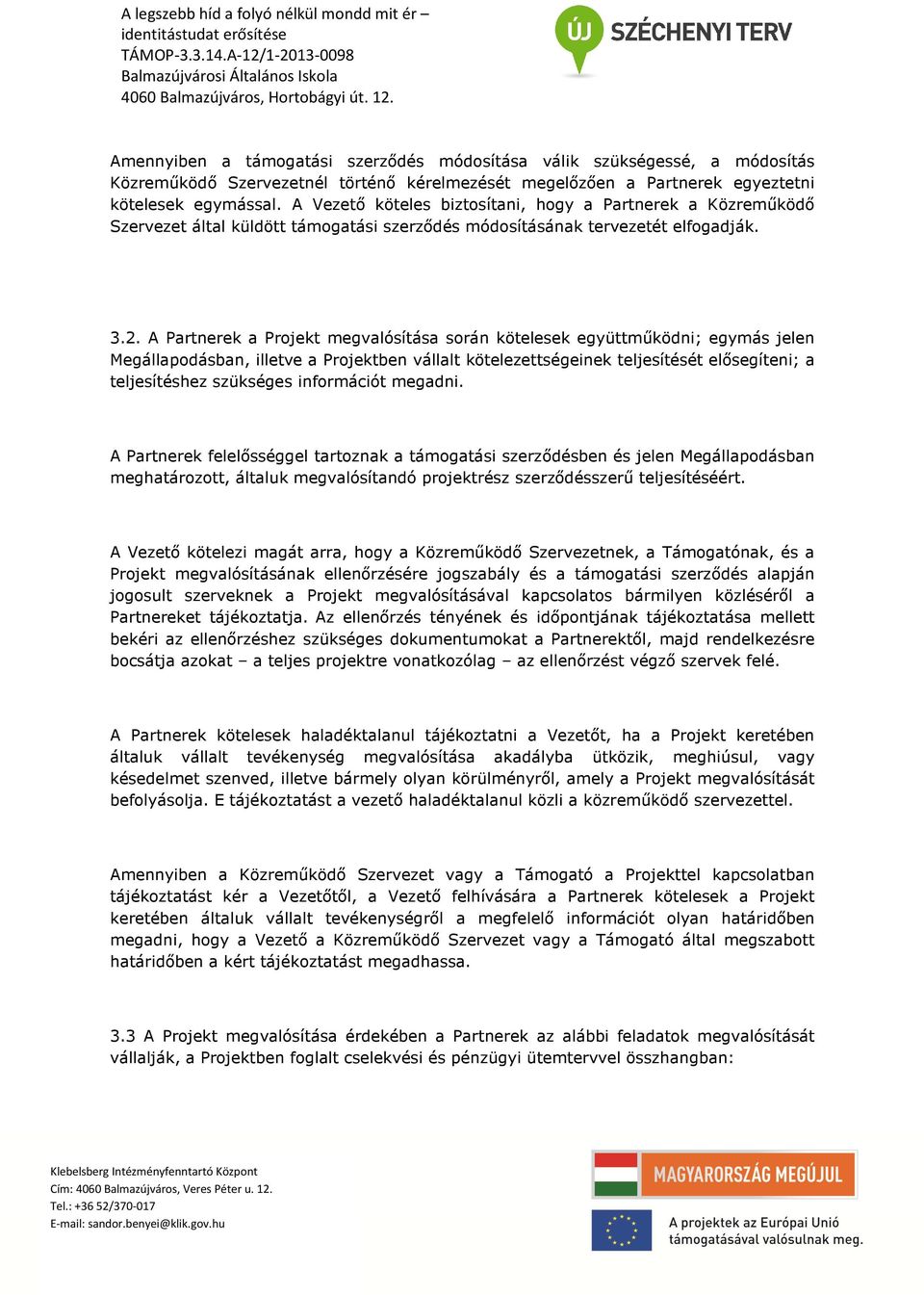 A Partnerek a Projekt megvalósítása során kötelesek együttműködni; egymás jelen Megállapodásban, illetve a Projektben vállalt kötelezettségeinek teljesítését elősegíteni; a teljesítéshez szükséges