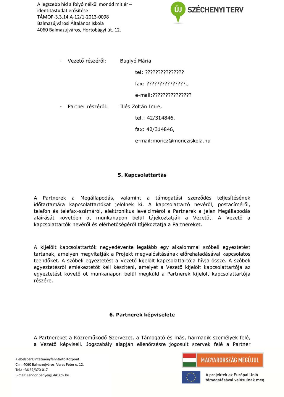 A kapcsolattartó nevéről, postacíméről, telefon és telefax-számáról, elektronikus levélcíméről a Partnerek a jelen Megállapodás aláírását követően öt munkanapon belül tájékoztatják a Vezetőt.