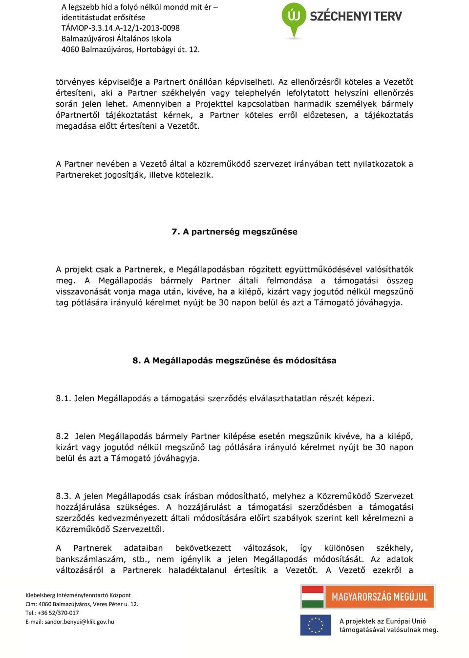 A Partner nevében a Vezető által a közreműködő szervezet irányában tett nyilatkozatok a Partnereket jogosítják, illetve kötelezik. 7.