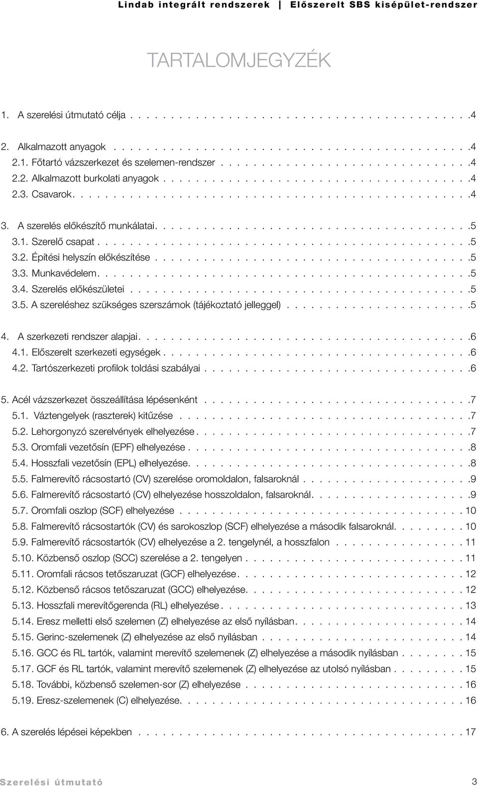 A szerelés előkészítő munkálatai.......................................5 3.1. Szerelő csapat..............................................5 3.2. Építési helyszín előkészítése...................................... 5 3.