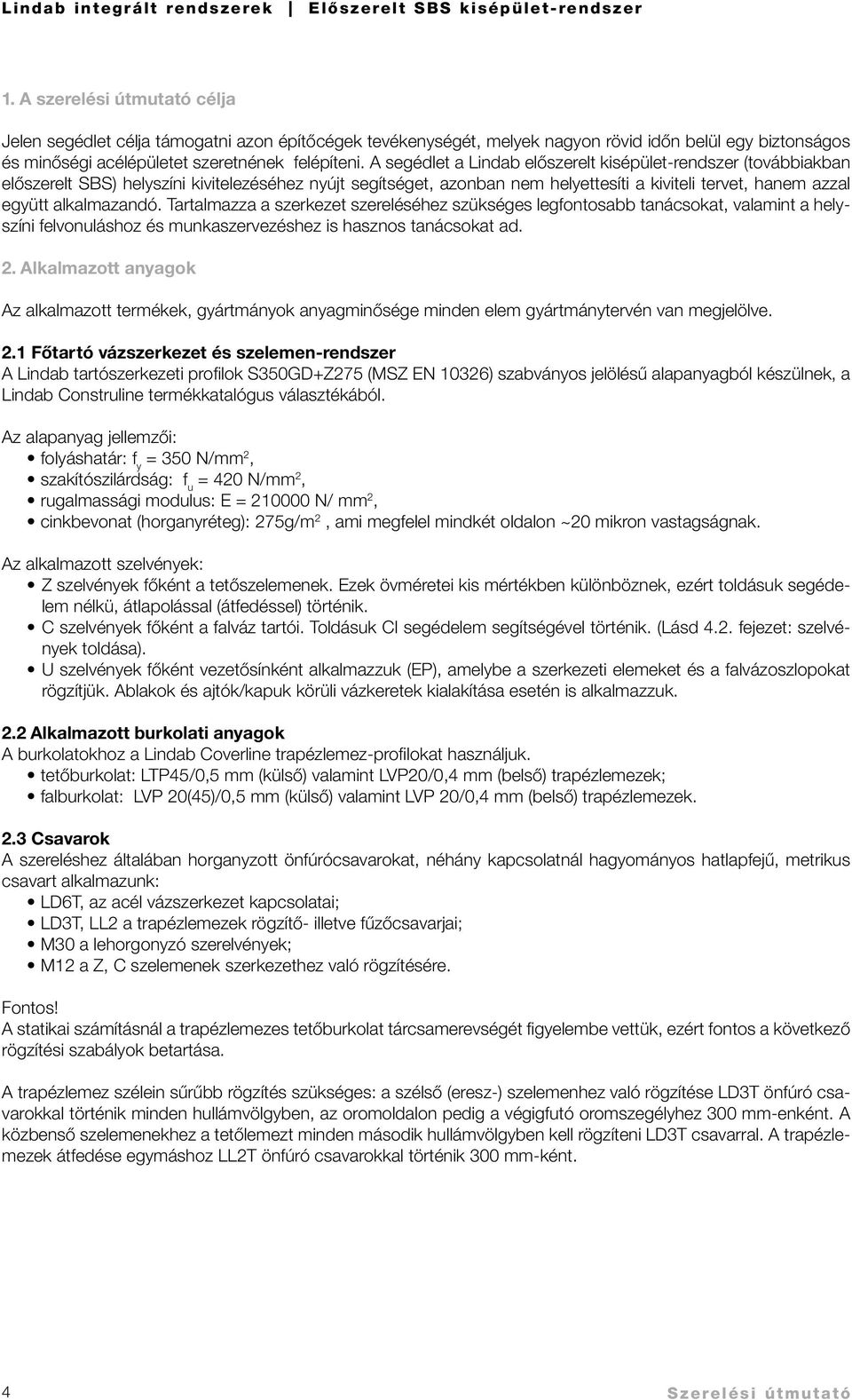 Tartalmazza a szerkezet szereléséhez szükséges legfontosabb tanácsokat, valamint a helyszíni felvonuláshoz és munkaszervezéshez is hasznos tanácsokat ad. 2.
