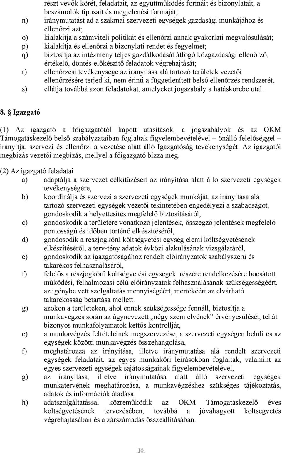 gazdálkodását átfogó közgazdasági ellenőrző, értékelő, döntés-előkészítő feladatok végrehajtását; r) ellenőrzési tevékenysége az irányítása alá tartozó területek vezetői ellenőrzésére terjed ki, nem