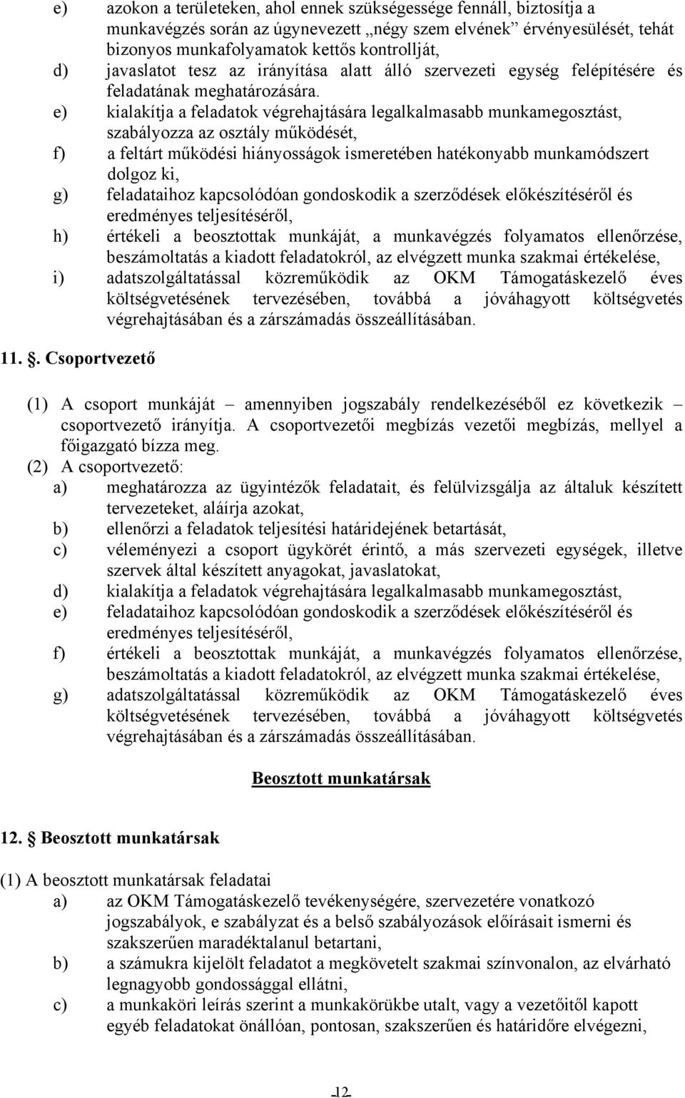 e) kialakítja a feladatok végrehajtására legalkalmasabb munkamegosztást, szabályozza az osztály működését, f) a feltárt működési hiányosságok ismeretében hatékonyabb munkamódszert dolgoz ki, g)