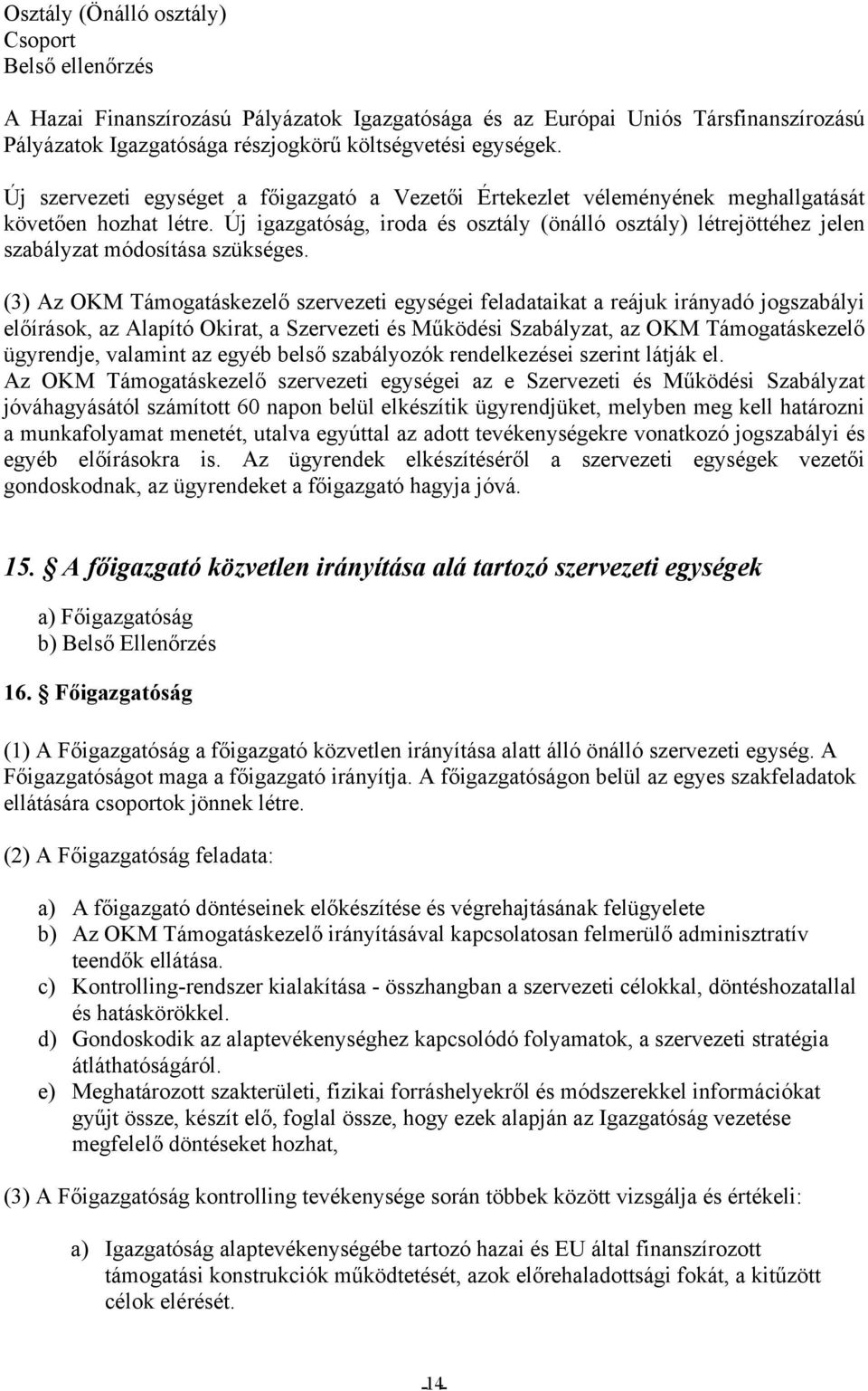 Új igazgatóság, iroda és osztály (önálló osztály) létrejöttéhez jelen szabályzat módosítása szükséges.