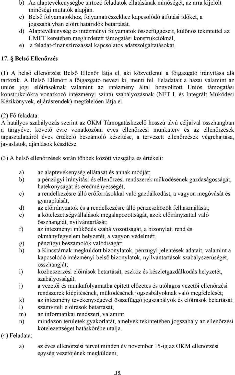 d) Alaptevékenység és intézményi folyamatok összefüggéseit, különös tekintettel az ÚMFT keretében meghirdetett támogatási konstrukcióknál, e) a feladat-finanszírozással kapcsolatos