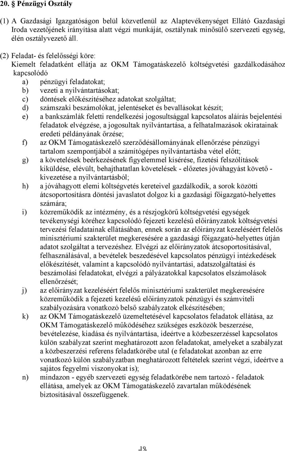 (2) Feladat- és felelősségi köre: Kiemelt feladatként ellátja az OKM Támogatáskezelő költségvetési gazdálkodásához kapcsolódó a) pénzügyi feladatokat; b) vezeti a nyilvántartásokat; c) döntések