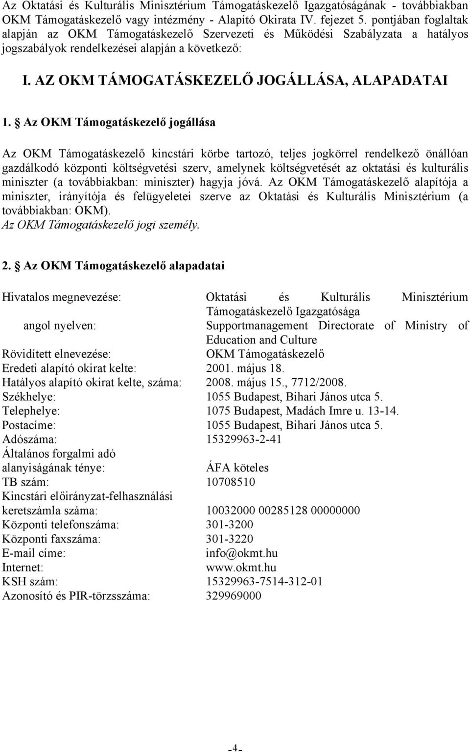 Az OKM Támogatáskezelő jogállása Az OKM Támogatáskezelő kincstári körbe tartozó, teljes jogkörrel rendelkező önállóan gazdálkodó központi költségvetési szerv, amelynek költségvetését az oktatási és