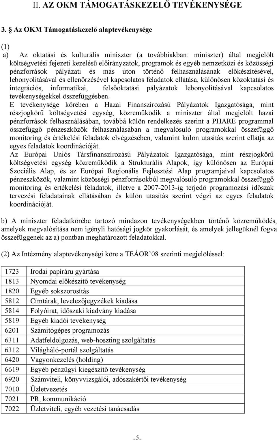 nemzetközi és közösségi pénzforrások pályázati és más úton történő felhasználásának előkészítésével, lebonyolításával és ellenőrzésével kapcsolatos feladatok ellátása, különösen közoktatási és