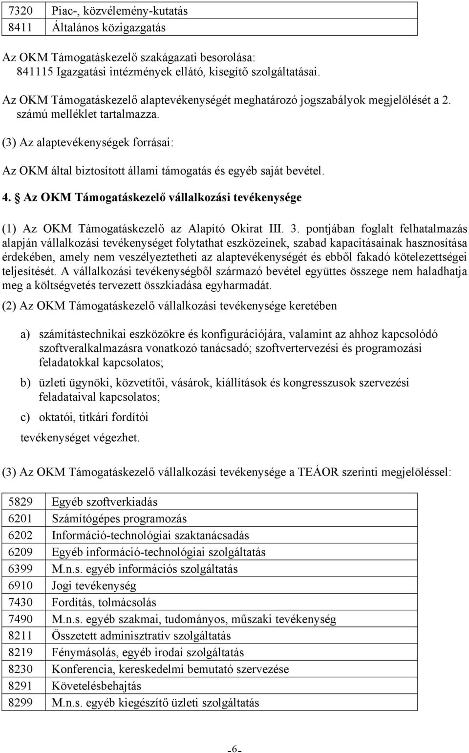 (3) Az alaptevékenységek forrásai: Az OKM által biztosított állami támogatás és egyéb saját bevétel. 4.