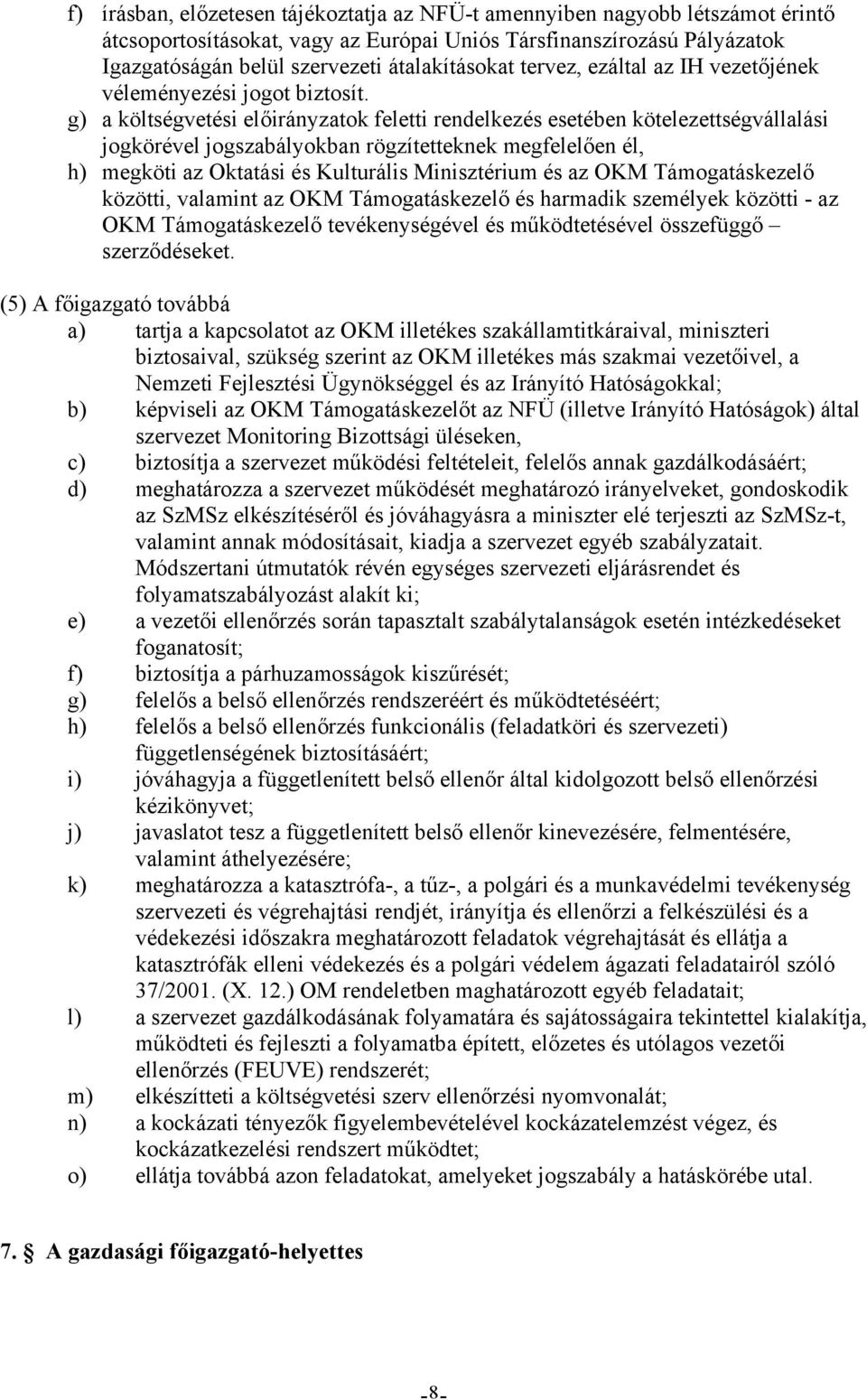 g) a költségvetési előirányzatok feletti rendelkezés esetében kötelezettségvállalási jogkörével jogszabályokban rögzítetteknek megfelelően él, h) megköti az Oktatási és Kulturális Minisztérium és az