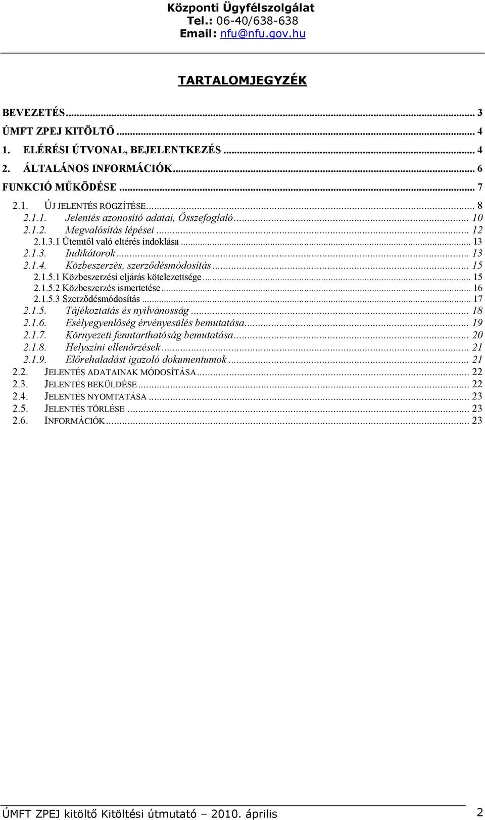 .. 15 2.1.5.2 Közbeszerzés ismertetése...16 2.1.5.3 Szerződésmódosítás... 17 2.1.5. Tájékoztatás és nyilvánosság... 18 2.1.6. Esélyegyenlőség érvényesülés bemutatása... 19 2.1.7. Környezeti fenntarthatóság bemutatása.