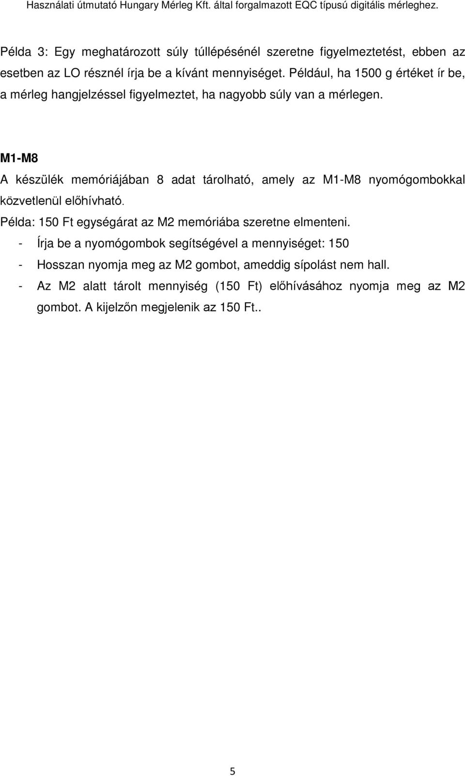 M1-M8 A készülék memóriájában 8 adat tárolható, amely az M1-M8 nyomógombokkal közvetlenül előhívható.