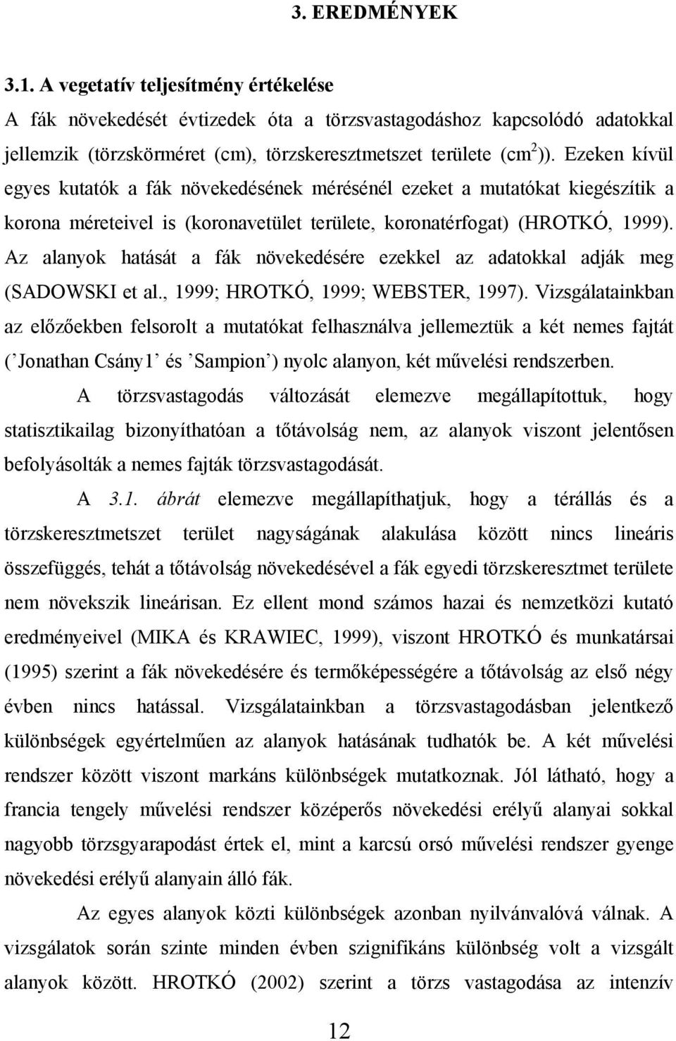 Az alanyok hatását a fák növekedésére ezekkel az adatokkal adják meg (SADOWSKI et al., 1999; HROTKÓ, 1999; WEBSTER, 1997).